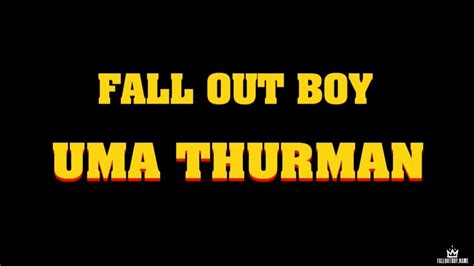 "Uma Thurman" is a song by American rock band Fall Out Boy, released digitally on January 12, 2015. The song prominently features sampled theme music from the television series The Munsters (1964–66) and lyrics celebrating the actress Uma Thurman , famous for films such as Pulp Fiction and Kill Bill . 